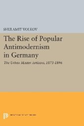 book The Rise of Popular Antimodernism in Germany : the Urban Master Artisans, 1873-1896