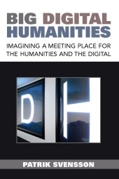 book Big Digital Humanities: Imagining a Meeting Place for the Humanities and the Digital