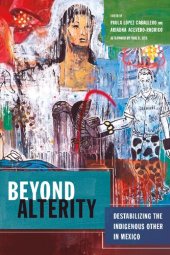 book Beyond Alterity: Destabilizing the Indigenous Other in Mexico