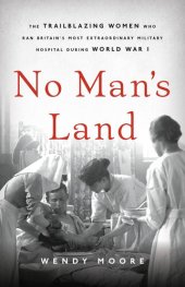 book No Man's Land: The Trailblazing Women Who Ran Britain's Most Extraordinary Military Hospital During World War I