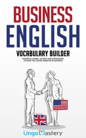 book Business English Vocabulary Builder: Powerful Idioms, Sayings and Expressions to Make You Sound Smarter in Business!