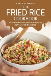 book The Fried Rice Cookbook: Easy and Delicious Fried Rice Recipes from Around the World!