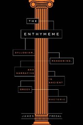 book The Enthymeme: Syllogism, Reasoning, and Narrative in Ancient Greek Rhetoric