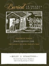 book Buried in Shades of Night: Contested Voices, Indian Captivity, and the Legacy of King Philip's War