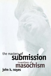 book The mastery of submission : inventions of masochism