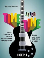 book Time after time. Dove, quando e perché nella storia del pop-rock. Anno per anno, dal 1954 ad oggi