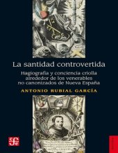 book La santidad controvertida. Hagiografía y conciencia criolla alrededor de los venerables no canonizados de Nueva España