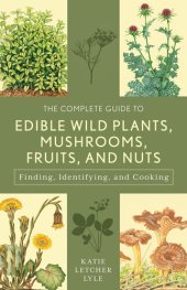 book The Complete Guide to Edible Wild Plants, Mushrooms, Fruits, and Nuts: Finding, Identifying, and Cooking