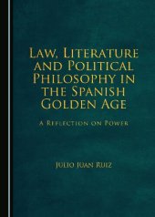 book Law, Literature and Political Philosophy in the Spanish Golden Age: A Reflection on Power