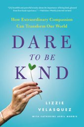 book Dare to Be Kind: How Extraordinary Compassion Can Transform Our World