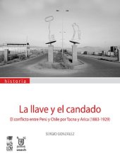 book La llave y el candado: el conflicto entre Perú y Chile por Tacna y Arica, 1883-1929