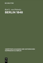 book Berlin 1848: Das Erinnerungswerk des Generalleutnants Karl Ludwig von Prittwitz und andere Quellen zur Berliner Märzrevolution und zur Geschichte Preußens um die Mitte des 19. Jahrhunderts