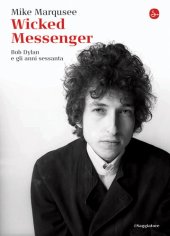 book Wicked Messenger. Bob Dylan e gli anni Sessanta