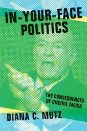 book In-Your-Face Politics: The Consequences of Uncivil Media