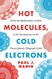 book Hot Molecules, Cold Electrons: From the Mathematics of Heat to the Development of the Trans-Atlantic