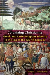 book Colonizing Christianity: Greek and Latin Religious Identity in the Era of the Fourth Crusade