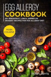 book Egg Allergy Cookbook: MAIN COURSE - 60+ Breakfast, Lunch, Dinner and Dessert Recipes for egg allergy diet