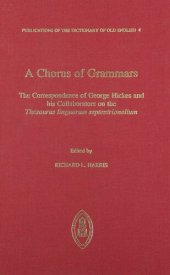 book A Chorus of Grammars: The Correspondence of George Hickes and His Collaborators on the "Thesaurus linguarum septentrionalium"