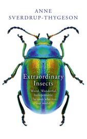 book Extraordinary Insects: Weird. Wonderful. Indispensable. The ones who run our world.