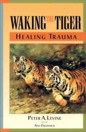 book Waking the Tiger: Healing Trauma: The Innate Capacity to Transform Overwhelming Experiences