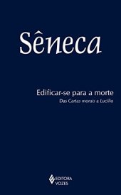 book Edificar-se para a morte: Das Cartas morais de Lucílio - Sêneca