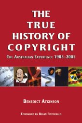 book The True History Of Copyright: The Australian Experience 1905-2005