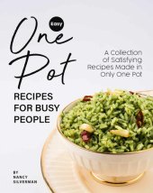 book Easy One Pot Recipes for Busy People: A Collection of Satisfying Recipes Made in Only One Pot