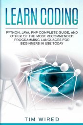 book Learn Coding: Python, Java, PHP Complete Guide, and Other of the Most Recommended Programming Languages for Beginners in use Today