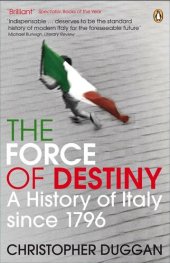 book The Force of Destiny: A History of Italy Since 1796