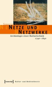 book Netze und Netzwerke: Archäologie einer Kulturtechnik, 1740-1840