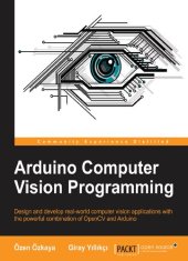 book Arduino Computer Vision Programming: Design and develop real-world computer vision applications with the powerful combination of OpenCV and Arduino