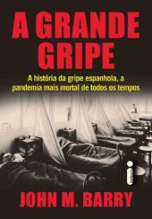 book A Grande Gripe: a História da Gripe Espanhola, a Pandemia Mais Mortal de Todos os Tempos