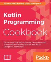 book Kotlin Programming Cookbook: Explore more than 100 recipes that show how to build robust mobile and web applications with Kotlin, Spring Boot, and Android