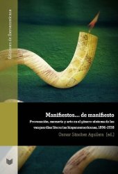 book Manifiestos... de manifiesto : provocación, memoria y arte en el género-síntoma de las vanguardias literarias hispanoamericanas, 1896-1938