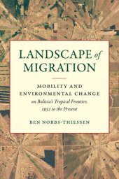 book Landscape of Migration: Mobility and Environmental Change on Bolivia's Tropical Frontier, 1952 to the Present