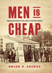 book Men Is Cheap: Exposing the Frauds of Free Labor in Civil War America