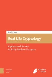 book Real Life Cryptology: Ciphers And Secrets In Early Modern Hungary