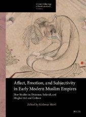 book Affect, Emotion, and Subjectivity in Early Modern Muslim Empires: New Studies in Ottoman, Safavid, and Mughal Art and Culture