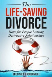 book The Life-Saving Divorce: Hope for People Leaving Destructive Relationships