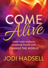 book Come Alive: Find Your Passion, Change Your Life, Change the World