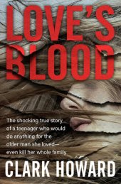 book Love's Blood: The Shocking True Story of a Teenager Who Would Do Anything for the Older Man She Loved :/ Even Kill Her Whole Family