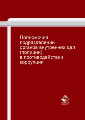 book Полномочия подразделений органов внутренних дел (полиции) в противодействии коррупции: учебно-практическое пособие для студентов вузов, обучающихся по специальностям "Юриспруденция", "Правоохранительная деятельность"