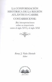 book La conformación histórica de la región Atlántico/Caribe costarricense: (re) interpretaciones sobre su trayectoria entre el siglo XVI y el siglo XXI