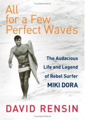 book All for a Few Perfect Waves: The Audacious Life and Legend of Rebel Surfer Miki Dora