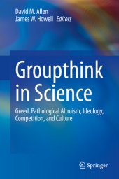 book Groupthink in Science: Greed, Pathological Altruism, Ideology, Competition, and Culture