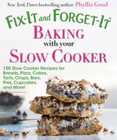 book Fix-It and Forget-It Baking with Your Slow Cooker: 150 Slow Cooker Recipes for Breads, Pizza, Cakes, Tarts, Crisps, Bars, Pies, Cupcakes, and More!