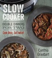 book Slow Cooker Double Dinners for Two: Cook Once, Eat Twice!