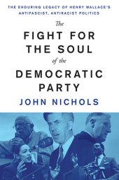 book The Fight for the Soul of the Democratic Party - The Enduring Legacy of Henry Wallace's Anti-Fascist, Anti-Racist Politics