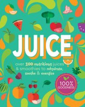 book Juice: Over 100 Nutritious Juices & Smoothies to Rehydrate, Soothe & Energize