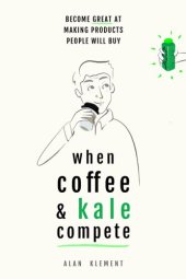 book When Coffee and Kale Compete: Become great at making products people will buy